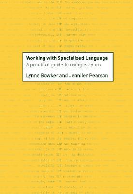 Working with Specialized Language: A Practical Guide to Using Corpora - Lynne Bowker,Jennifer Pearson - cover