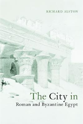 The City in Roman and Byzantine Egypt - Richard Alston - cover