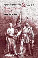 Citizenship and Wars: France in Turmoil 1870-1871
