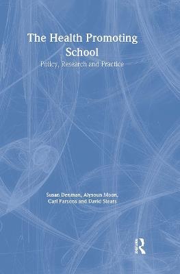 The Health Promoting School: Policy, Research and Practice - Susan Denman,Alysoun Moon,Carl Parsons - cover