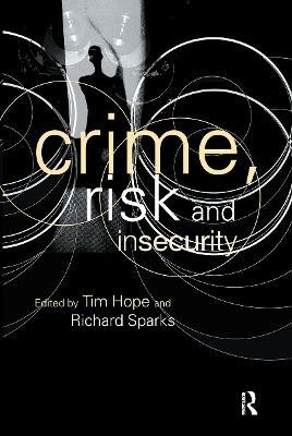 Crime, Risk and Insecurity: Law and Order in Everyday Life and Political Discourse - Tim Hope,Richard Sparks - cover