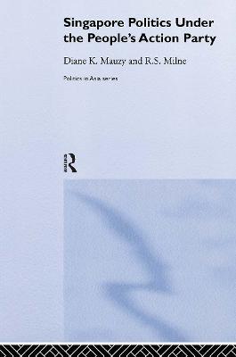 Singapore Politics Under the People's Action Party - Diane K. Mauzy,R. S. Milne - cover