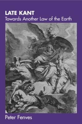 Late Kant: Towards Another Law of the Earth - Peter Fenves - cover