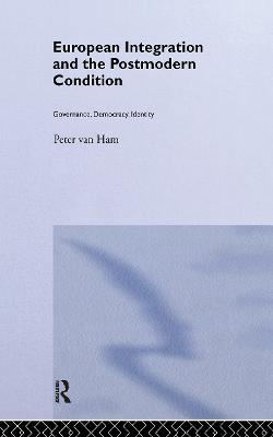 European Integration and the Postmodern Condition: Governance, Democracy, Identity - Peter Van Ham - cover
