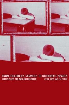 From Children's Services to Children's Spaces: Public Policy, Children and Childhood - Peter Moss,Pat Petrie - cover