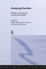 Analysing Families: Morality and Rationality in Policy and Practice