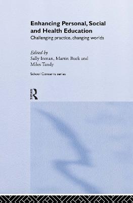 Enhancing Personal, Social and Health Education: Challenging Practice, Changing Worlds - Martin Buck,Sally Inman,Miles Tandy - cover