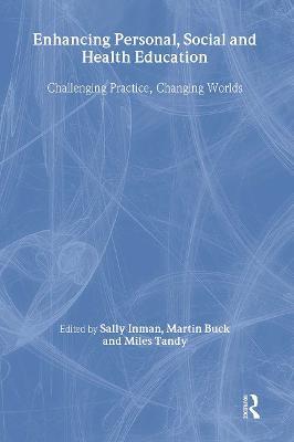 Enhancing Personal, Social and Health Education: Challenging Practice, Changing Worlds - Martin Buck,Sally Inman,Miles Tandy - cover