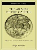 The Armies of the Caliphs: Military and Society in the Early Islamic State