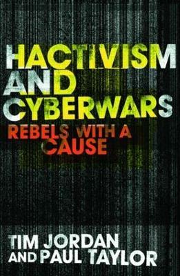 Hacktivism and Cyberwars: Rebels with a Cause? - Tim Jordan,Paul Taylor - cover