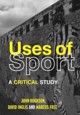 The Uses of Sport - John Hughson,David Inglis,Marcus W. Free - cover