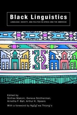 Black Linguistics: Language, Society and Politics in Africa and the Americas - Arnetha Ball,Sinfree Makoni,Geneva Smitherman - cover