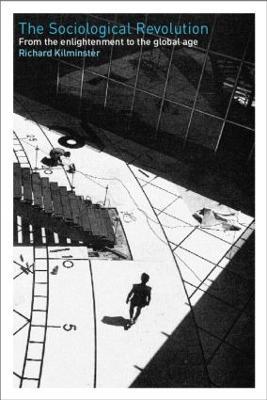 The Sociological Revolution: From the Enlightenment to the Global Age - Richard Kilminster - cover