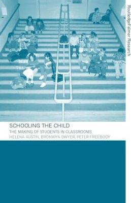 Schooling the Child: The Making of Students in Classrooms - Helena Austin,Bronwyn Dwyer,Peter Freebody - cover