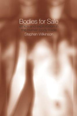 Bodies for Sale: Ethics and Exploitation in the Human Body Trade - Stephen Wilkinson - cover