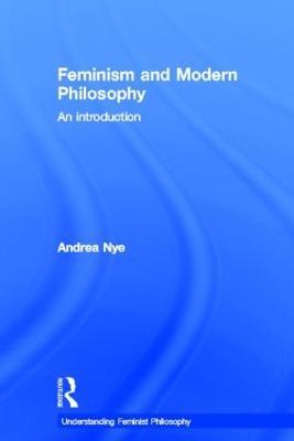 Feminism and Modern Philosophy - Andrea Nye - cover