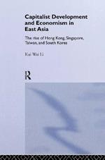 Capitalist Development and Economism in East Asia: The Rise of Hong Kong, Singapore, Taiwan and South Korea