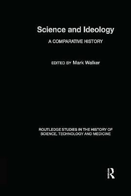 Science and Ideology: A Comparative History - Mark Walker - cover