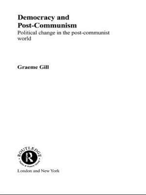 Democracy and Post-Communism: Political Change in the Post-Communist World - Graeme Gill - cover