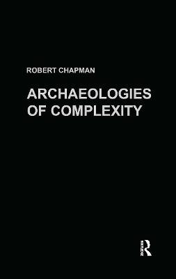 Archaeologies of Complexity - Robert Chapman - cover