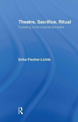 Theatre, Sacrifice, Ritual: Exploring Forms of Political Theatre - Erika Fischer-Lichte - cover