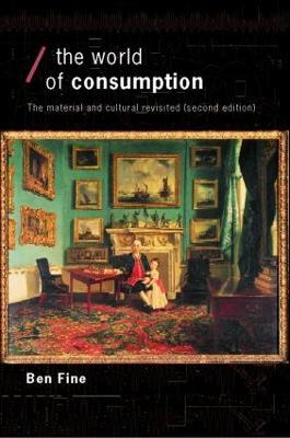 The World of Consumption: The Material and Cultural Revisited - Ben Fine - cover