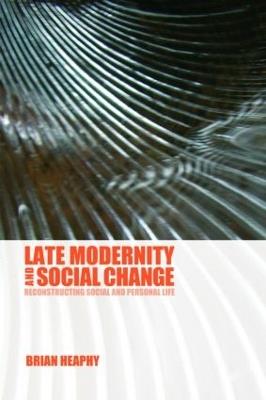 Late Modernity and Social Change: Reconstructing Social and Personal Life - Brian Heaphy - cover