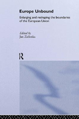 Europe Unbound: Enlarging and Reshaping the Boundaries of the European Union - cover