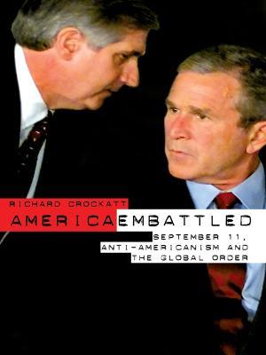 America Embattled: 9/11, Anti-Americanism and the Global Order - Richard Crockatt - cover