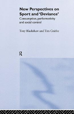New Perspectives on Sport and 'Deviance': Consumption, Peformativity and Social Control - Tim Crabbe,Tony Blackshaw - cover