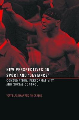 New Perspectives on Sport and 'Deviance': Consumption, Peformativity and Social Control - Tim Crabbe,Tony Blackshaw - cover