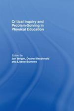 Critical Inquiry and Problem Solving in Physical Education: Working with Students in Schools