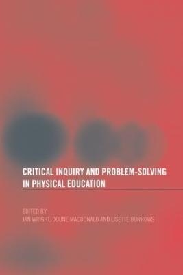 Critical Inquiry and Problem Solving in Physical Education: Working with Students in Schools - cover