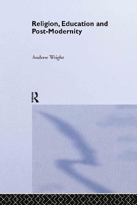 Religion, Education and Post-Modernity - Andrew Wright - cover