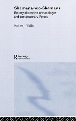 Shamans/Neo-Shamans: Ecstasies, Alternative Archaeologies and Contemporary Pagans - Robert J. Wallis - cover