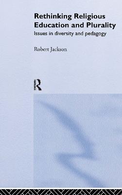 Rethinking Religious Education and Plurality: Issues in Diversity and Pedagogy - Robert Jackson - cover