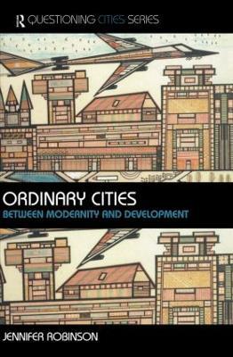 Ordinary Cities: Between Modernity and Development - Jennifer Robinson - cover