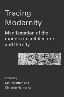 Tracing Modernity: Manifestations of the Modern in Architecture and the City - Mari Hvattum,Christian Hermansen - cover