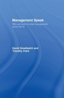 Management Speak: Why We Listen to What Management Gurus Tell Us - David Greatbatch,Timothy Clark - cover