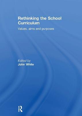 Rethinking the School Curriculum: Values, Aims and Purposes - cover