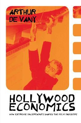 Hollywood Economics: How Extreme Uncertainty Shapes the Film Industry - Arthur De Vany - cover