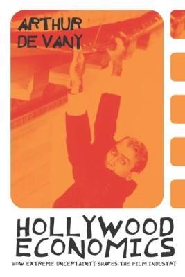 Hollywood Economics: How Extreme Uncertainty Shapes the Film Industry - Arthur De Vany - cover