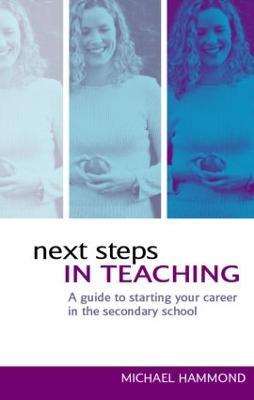 Next Steps in Teaching: A Guide to Starting your Career in the Secondary School - Michael Hammond - cover