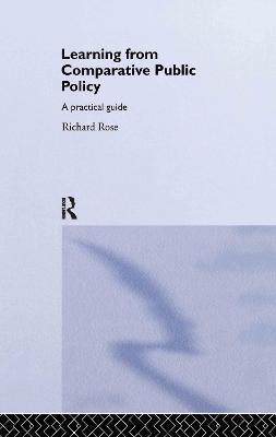 Learning From Comparative Public Policy: A Practical Guide - Richard Rose - cover
