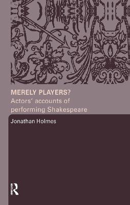 Merely Players?: Actors' Accounts of Performing Shakespeare - Jonathan Holmes - cover