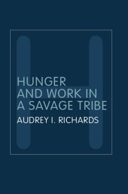 Hunger and Work in a Savage Tribe: A Functional Study of Nutrition Among the Southern Bantu - Audrey Richards - cover