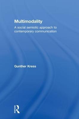 Multimodality: A Social Semiotic Approach to Contemporary Communication - Gunther Kress - cover