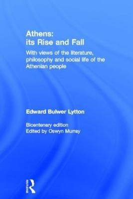Athens: Its Rise and Fall: With Views of the Literature, Philosophy, and Social Life of the Athenian People - Edward Bulwer Lytton - cover