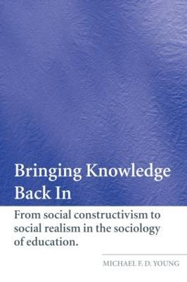 Bringing Knowledge Back In: From Social Constructivism to Social Realism in the Sociology of Education - Michael Young - cover