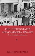 The United States and Cambodia, 1870-1969: From Curiosity to Confrontation